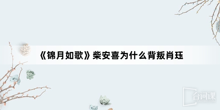 《锦月如歌》柴安喜为什么背叛肖珏