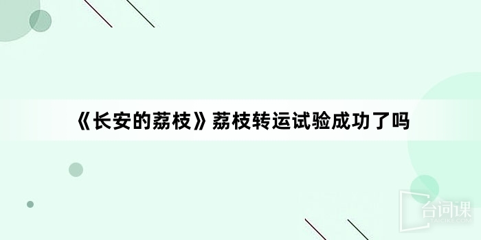 《長安的荔枝》荔枝轉運試驗成功了嗎