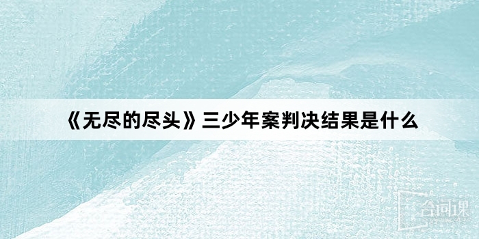 《无尽的尽头》三少年案判决结果是什么