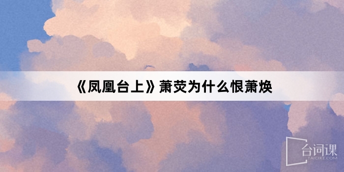 《凤凰台上》萧荧为什么恨萧焕