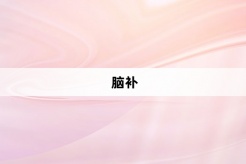“脑补”网络梗词解释