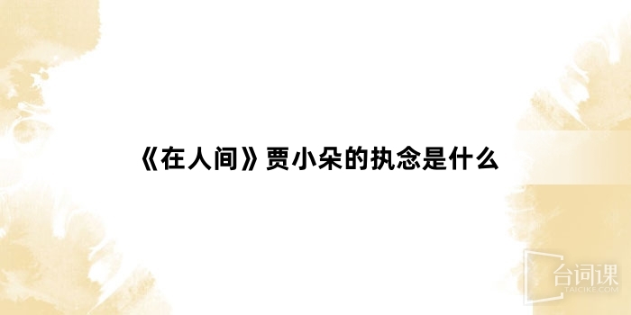 《在人間》賈小朵的執念是什麼