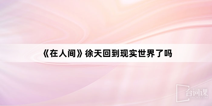 《在人间》徐天回到现实世界了吗