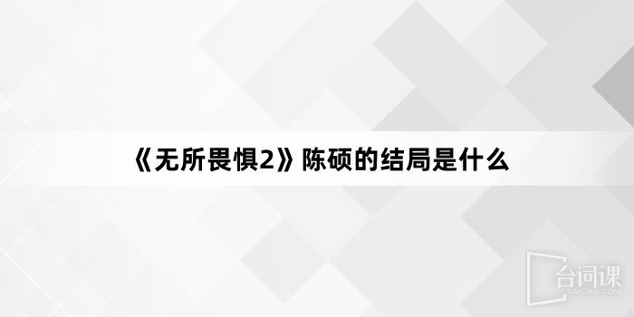 《無所畏懼2》陳碩的結局是什麼