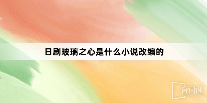 日剧玻璃之心是什么小说改编的