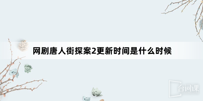 网剧唐人街探案2更新时间是什么时候