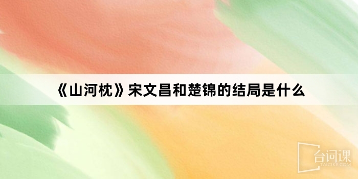 《山河枕》宋文昌和楚锦的结局是什么