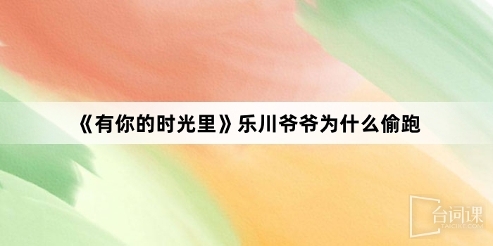 《有你的時光裏》樂川爺爺為什麼偷跑