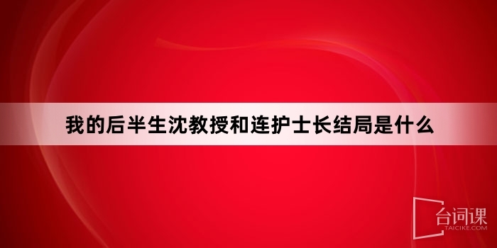我的後半生沈教授和連護士長結局是什麼