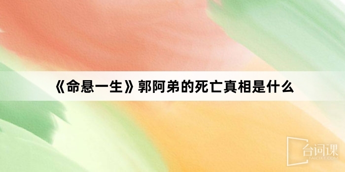 《命懸一生》郭阿弟的死亡真相是什麼