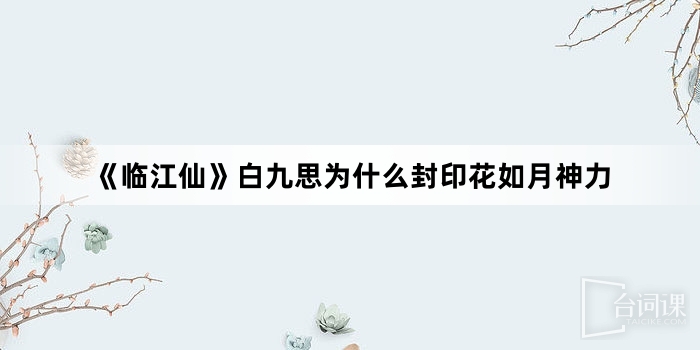 《临江仙》白九思为什么封印花如月神力
