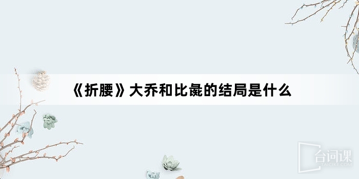 《折腰》大乔和比彘的结局是什么
