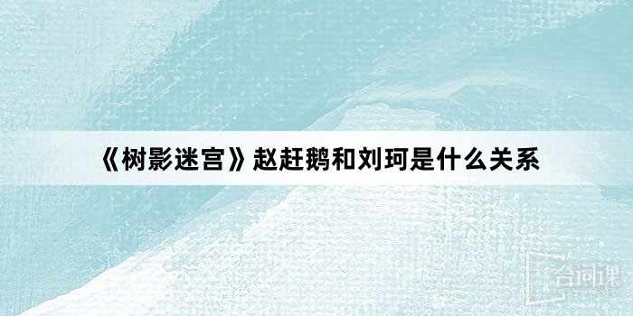 《Tree Shadow Maze》What is the relationship between Zhao Gan'e and Liu Ke?