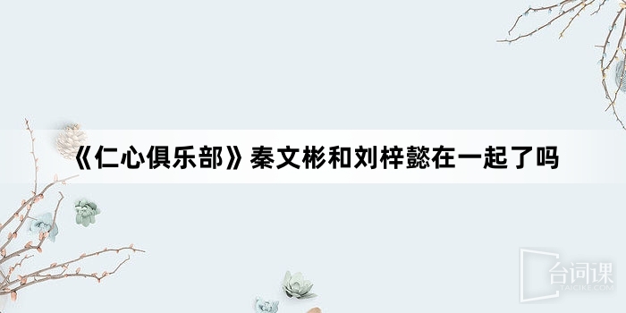 《仁心俱樂部》秦文彬和劉梓懿在一起了嗎