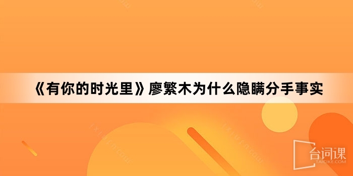 《有你的时光里》廖繁木为什么隐瞒分手事实