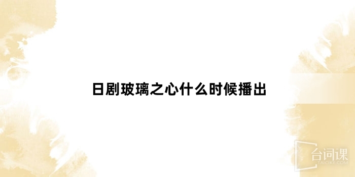日劇玻璃之心什麼時候播出