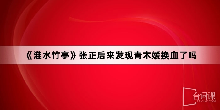 《淮水竹亭》張正後來發現青木媛換血了嗎
