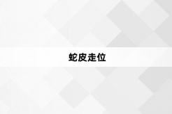 “蛇皮走位”网络梗词解释