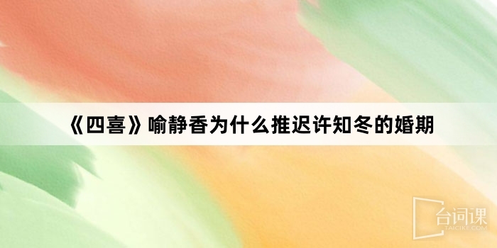《四喜》喻靜香為什麼推遲許知冬的婚期