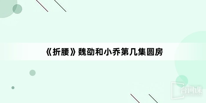 《折腰》魏劭和小乔第几集圆房