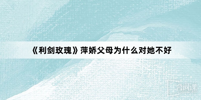 《Sword rose》Why is Pingjiao's parents not good to her