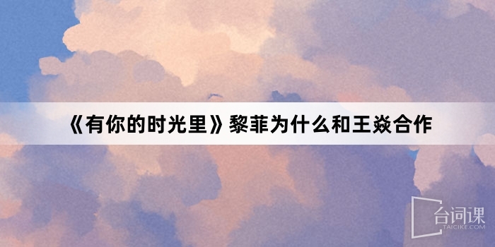 《有你的時光裏》黎菲為什麼和王焱合作