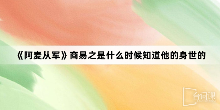 《阿麥從軍》商易之是什麼時候知道他的身世的