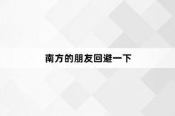 “南方的朋友回避一下”网络梗词解释
