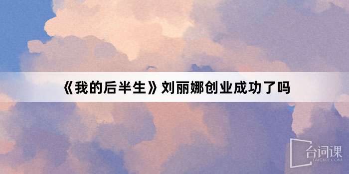 《我的后半生》刘丽娜创业成功了吗