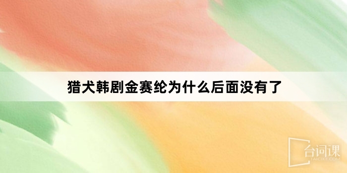 獵犬韓劇金賽綸為什麼後面沒有了