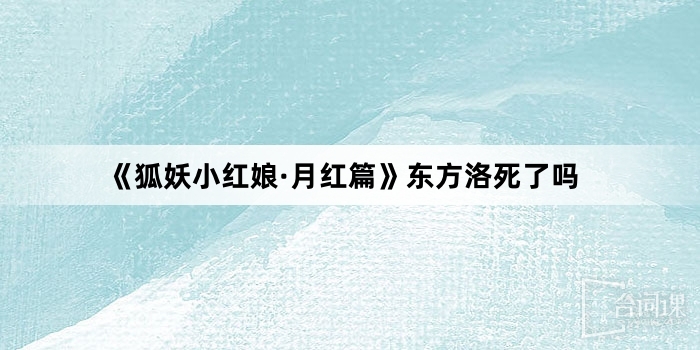 《狐妖小紅娘·月紅篇》東方洛死了嗎