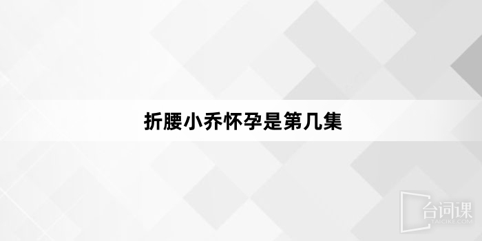折腰小喬懷孕是第幾集