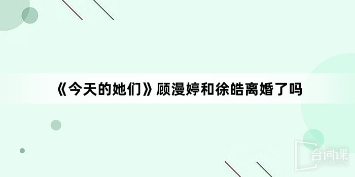 《今天的她们》顾漫婷和徐皓离婚了吗