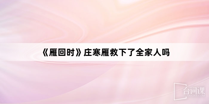 《雁回时》庄寒雁救下了全家人吗