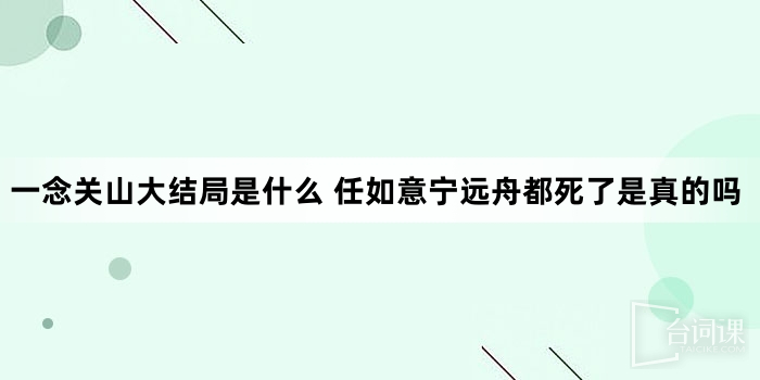 一念关山大结局是什么 任如意宁远舟都死了是真的吗