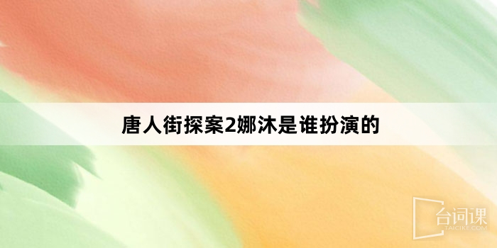 唐人街探案2娜沐是誰扮演的