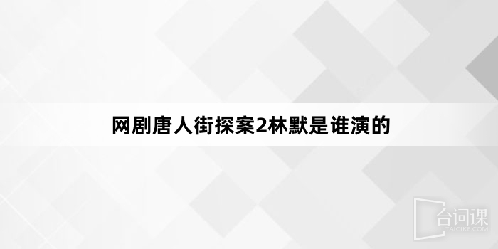 網路劇唐人街探案2林默是誰演的