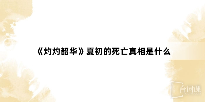 《灼灼韶華》夏初的死亡真相是什麼