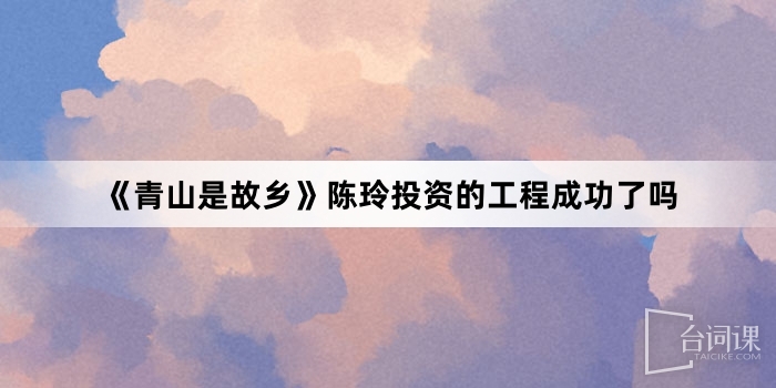 《青山是故鄉》陳玲投資的工程成功了嗎