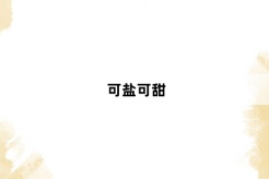 “可盐可甜”网络梗词解释